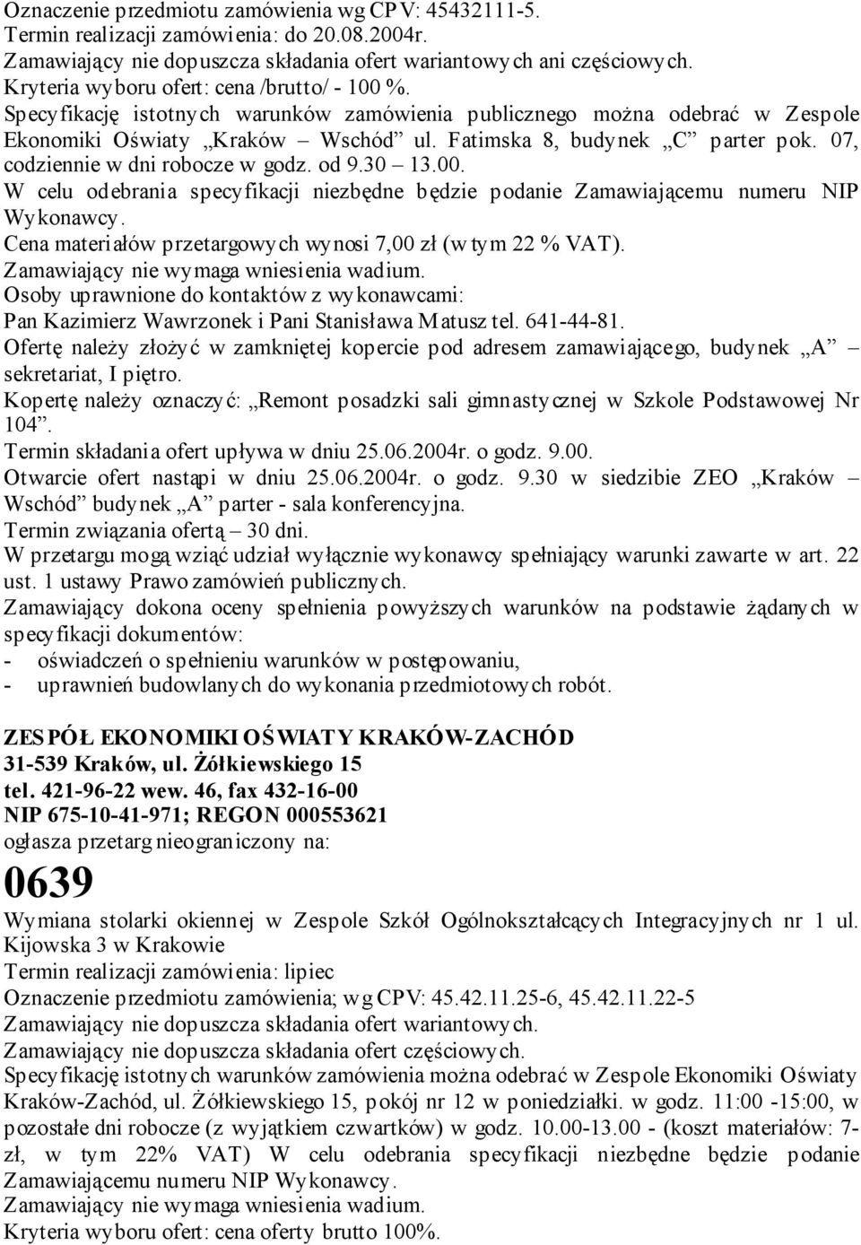 07, codziennie w dni robocze w godz. od 9.30 13.00. W celu odebrania specyfikacji niezbędne będzie podanie Zamawiającemu numeru NIP Wykonawcy.