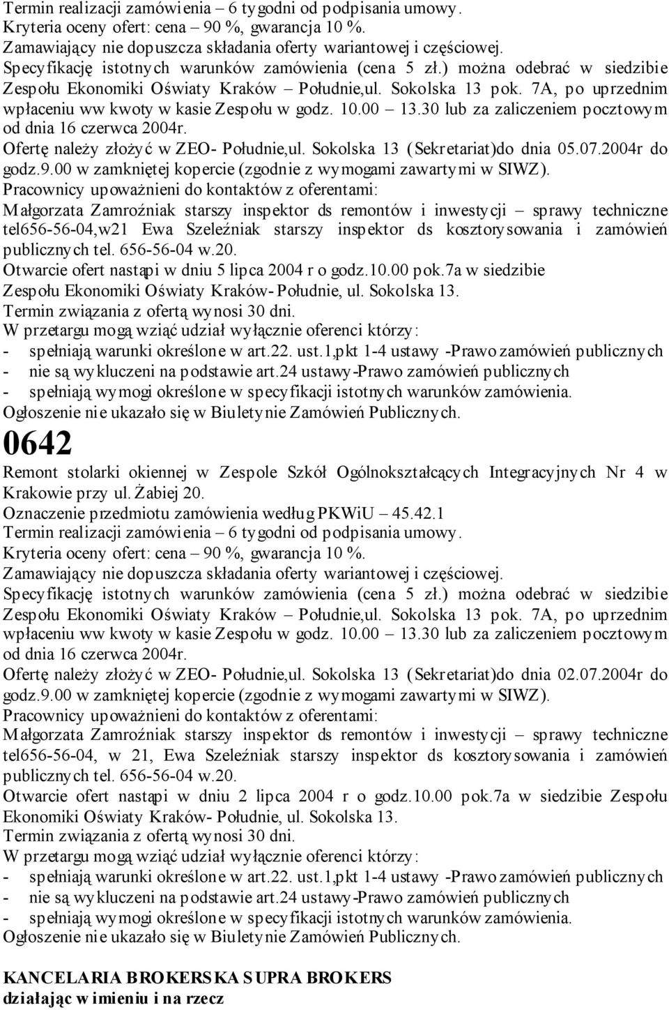 7A, po uprzednim wpłaceniu ww kwoty w kasie Zespołu w godz. 10.00 13.30 lub za zaliczeniem pocztowym od dnia 16 czerwca 2004r. Ofertę należy złożyć w ZEO- Południe,ul.