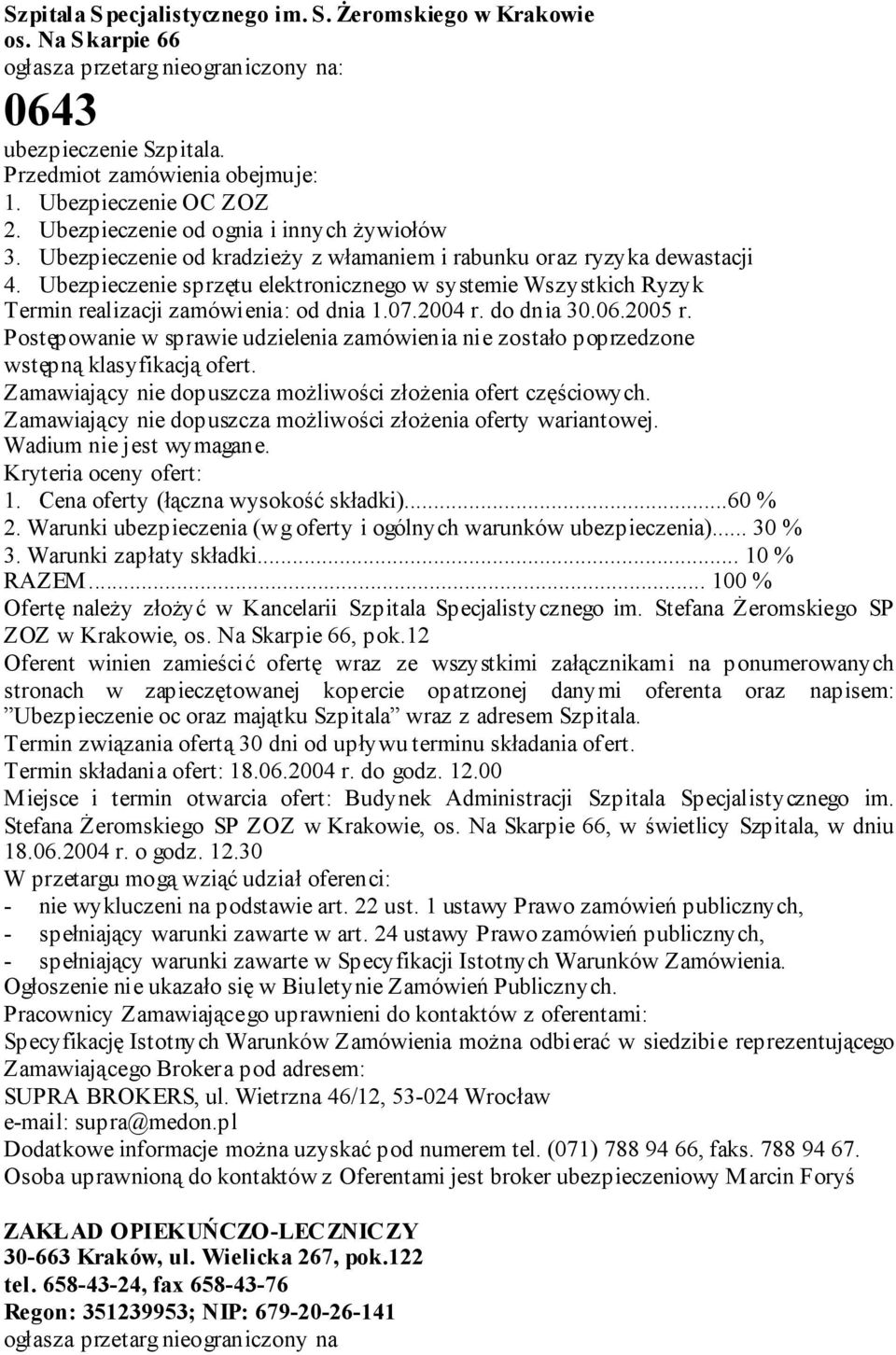 Ubezpieczenie sprzętu elektronicznego w systemie Wszystkich Ryzyk Termin realizacji zamówienia: od dnia 1.07.2004 r. do dnia 30.06.2005 r.