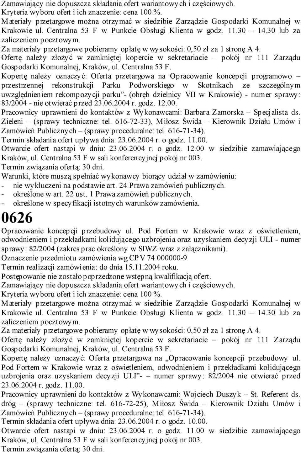 Za materiały przetargowe pobieramy opłatę w wysokości: 0,50 zł za 1 stronę A 4. Ofertę należy złożyć w zamkniętej kopercie w sekretariacie pokój nr 111 Zarządu Gospodarki Komunalnej, Kraków, ul.