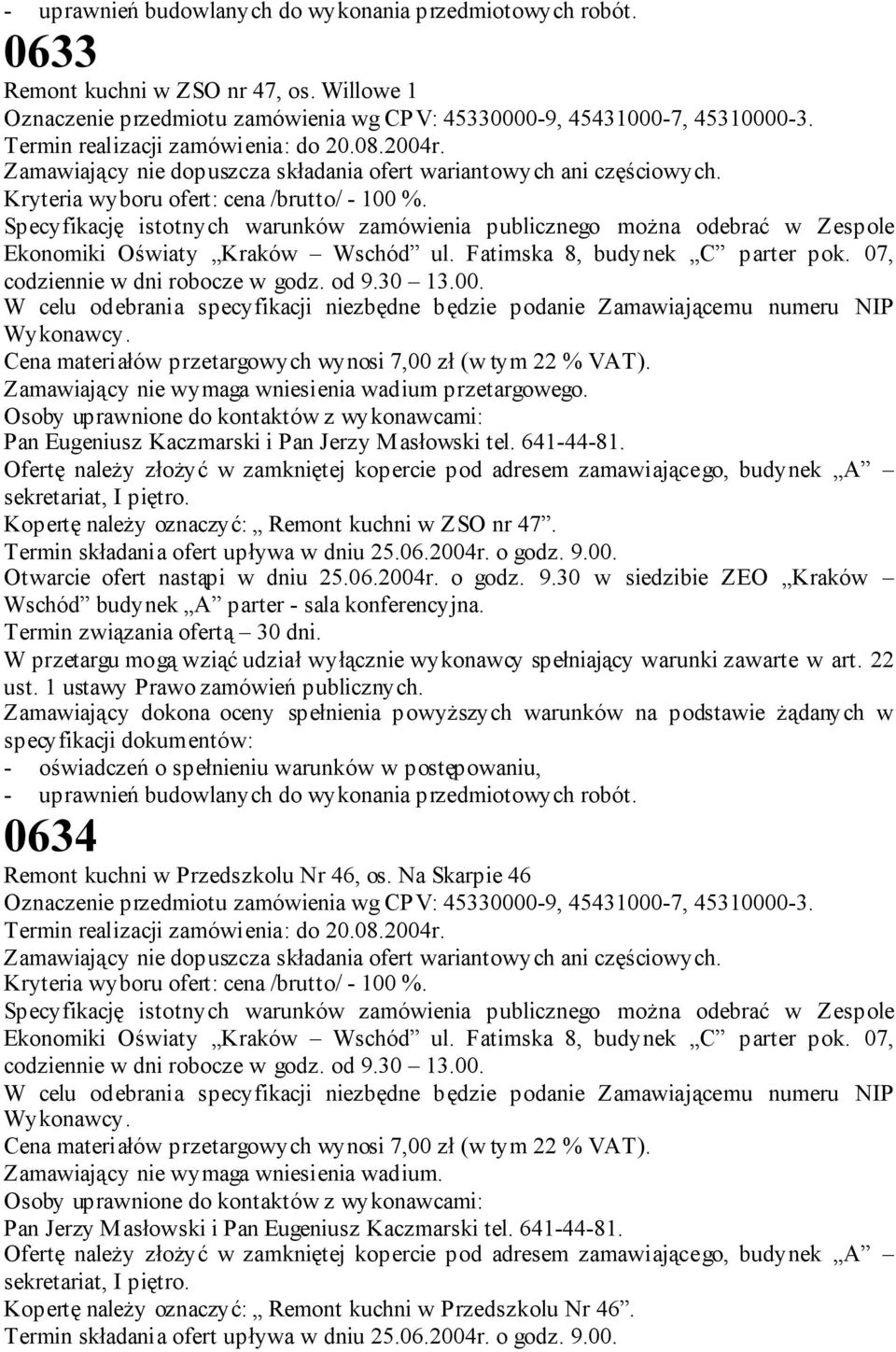 Specyfikację istotnych warunków zamówienia publicznego można odebrać w Zespole Ekonomiki Oświaty Kraków Wschód ul. Fatimska 8, budynek C parter pok. 07, codziennie w dni robocze w godz. od 9.30 13.00.