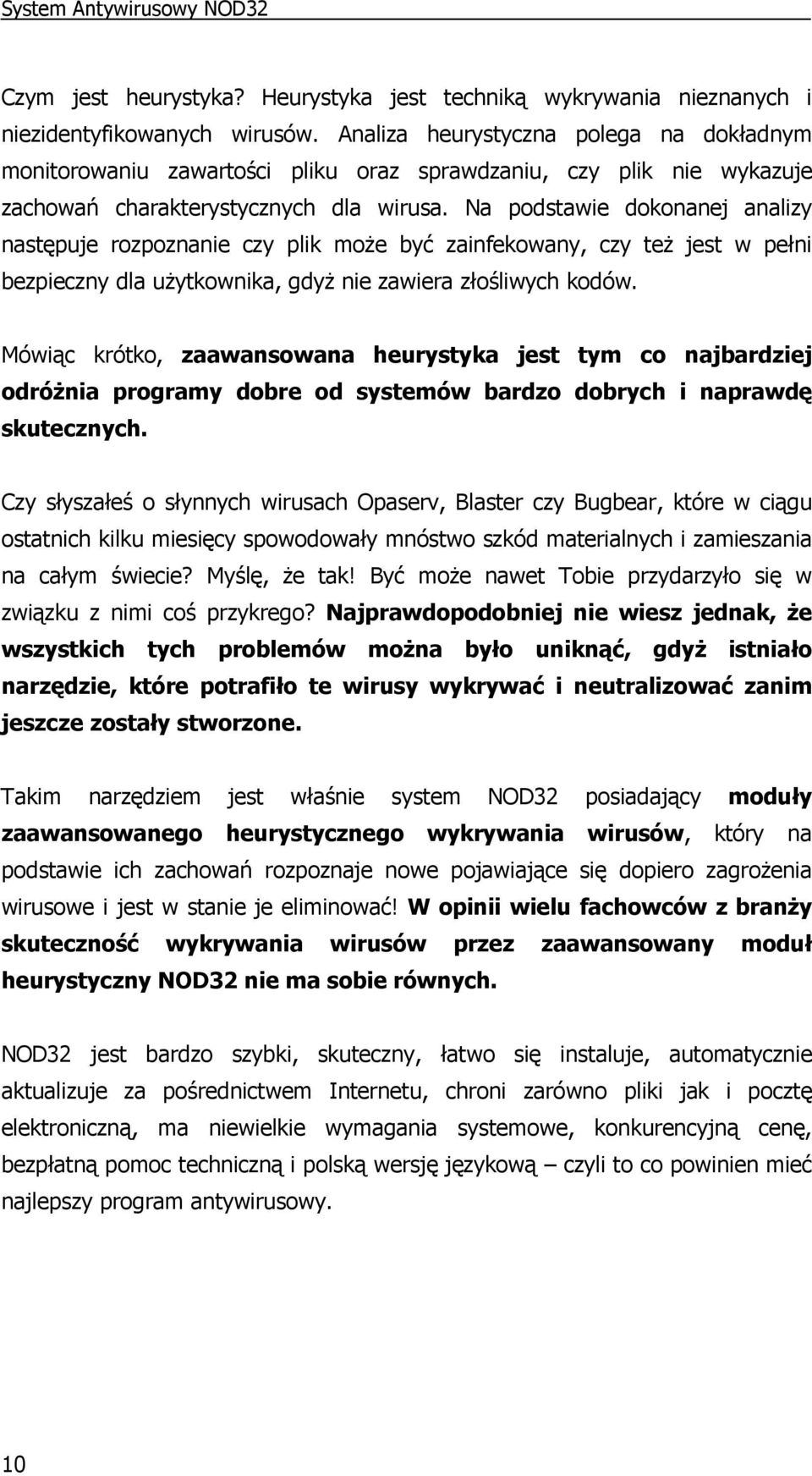 Na podstawie dokonanej analizy następuje rozpoznanie czy plik moŝe być zainfekowany, czy teŝ jest w pełni bezpieczny dla uŝytkownika, gdyŝ nie zawiera złośliwych kodów.