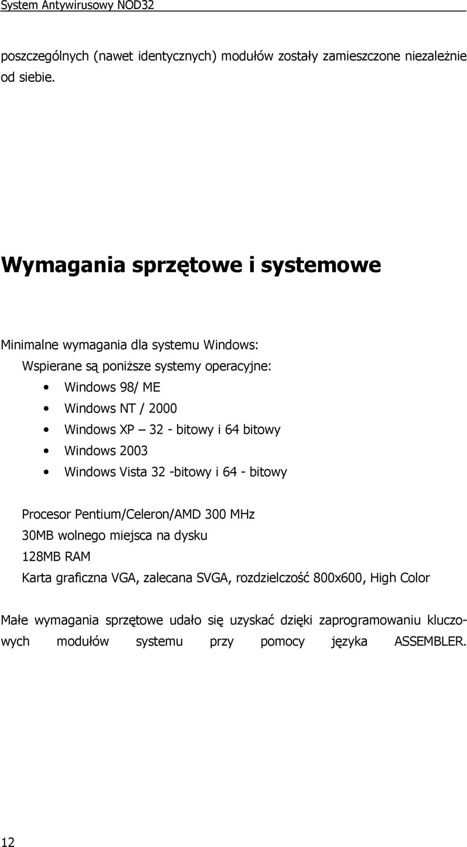 Windows XP 32 - bitowy i 64 bitowy Windows 2003 Windows Vista 32 -bitowy i 64 - bitowy Procesor Pentium/Celeron/AMD 300 MHz 30MB wolnego miejsca na