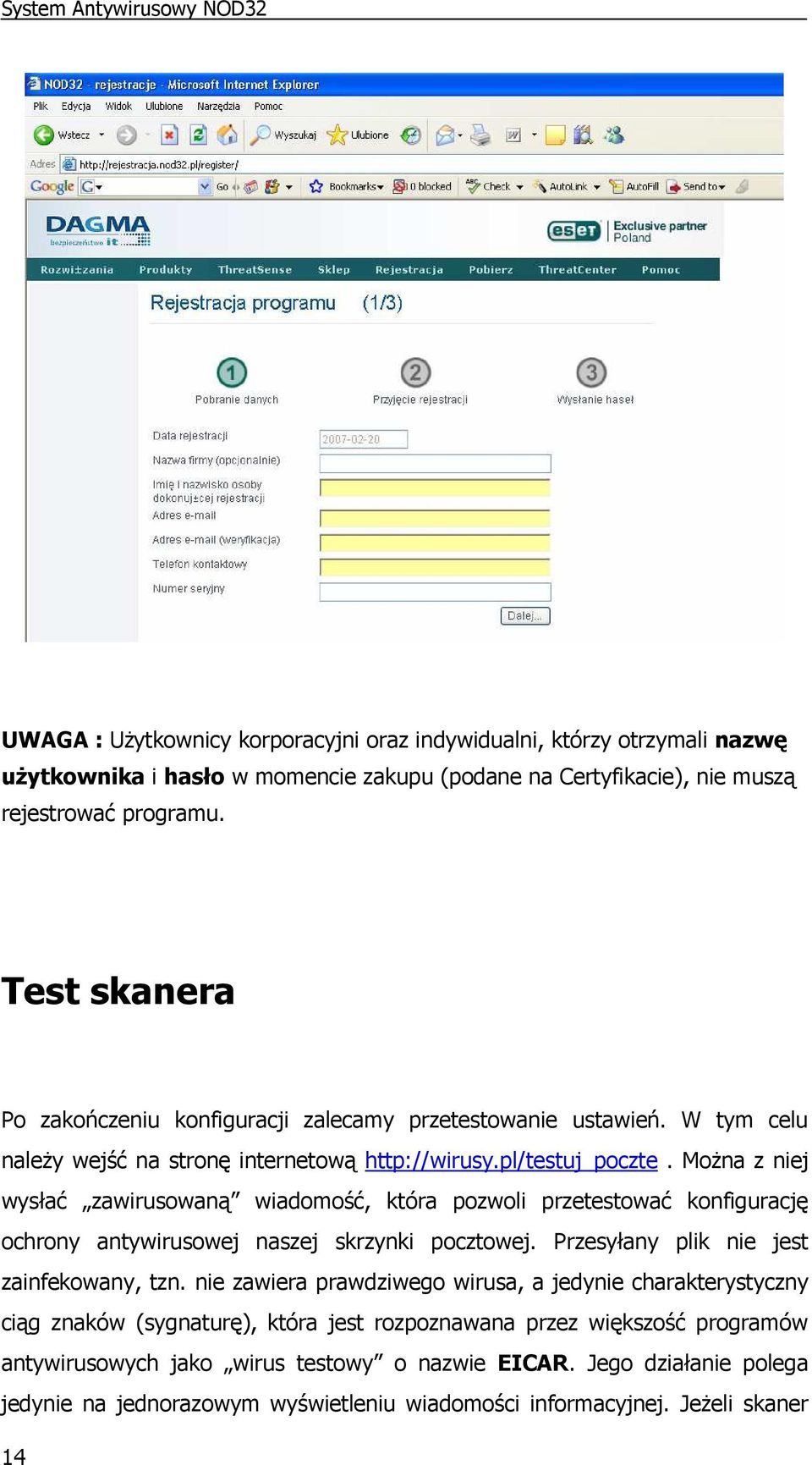 MoŜna z niej wysłać zawirusowaną wiadomość, która pozwoli przetestować konfigurację ochrony antywirusowej naszej skrzynki pocztowej. Przesyłany plik nie jest zainfekowany, tzn.