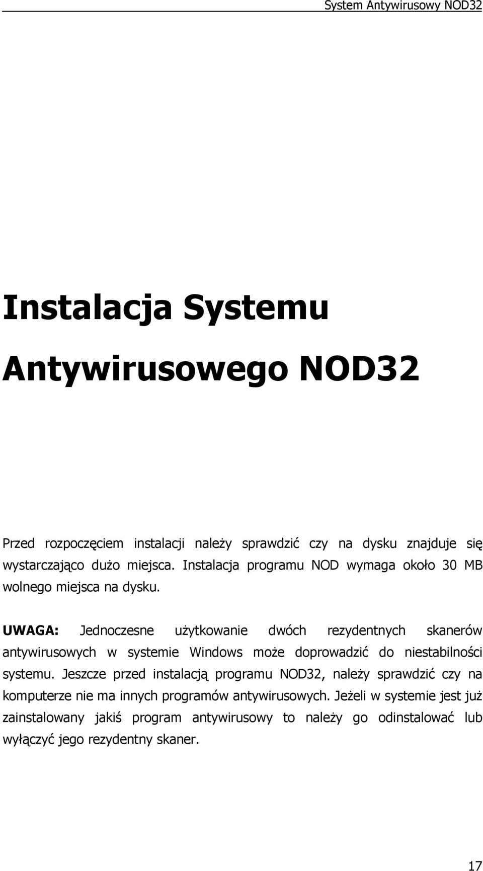 UWAGA: Jednoczesne uŝytkowanie dwóch rezydentnych skanerów antywirusowych w systemie Windows moŝe doprowadzić do niestabilności systemu.