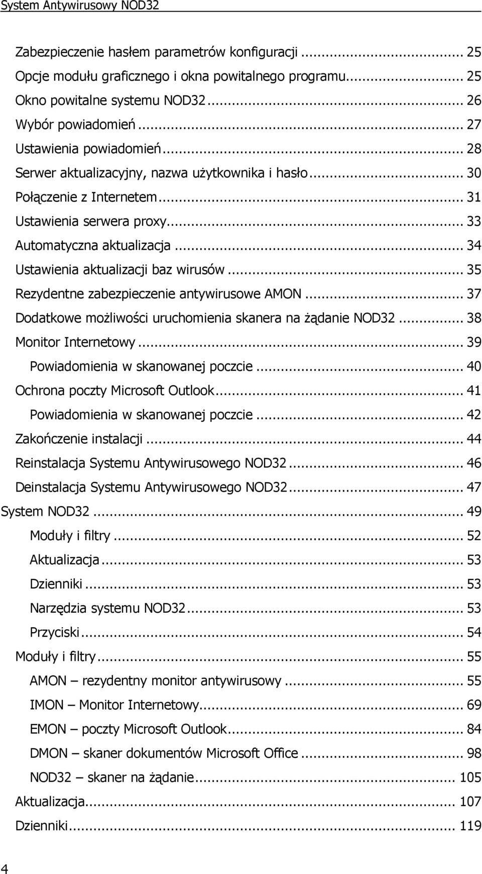 .. 35 Rezydentne zabezpieczenie antywirusowe AMON... 37 Dodatkowe moŝliwości uruchomienia skanera na Ŝądanie NOD32... 38 Monitor Internetowy... 39 Powiadomienia w skanowanej poczcie.