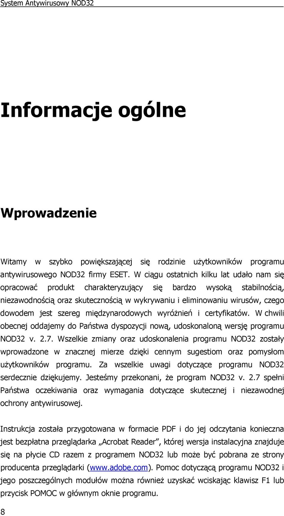 szereg międzynarodowych wyróŝnień i certyfikatów. W chwili obecnej oddajemy do Państwa dyspozycji nową, udoskonaloną wersję programu NOD32 v. 2.7.