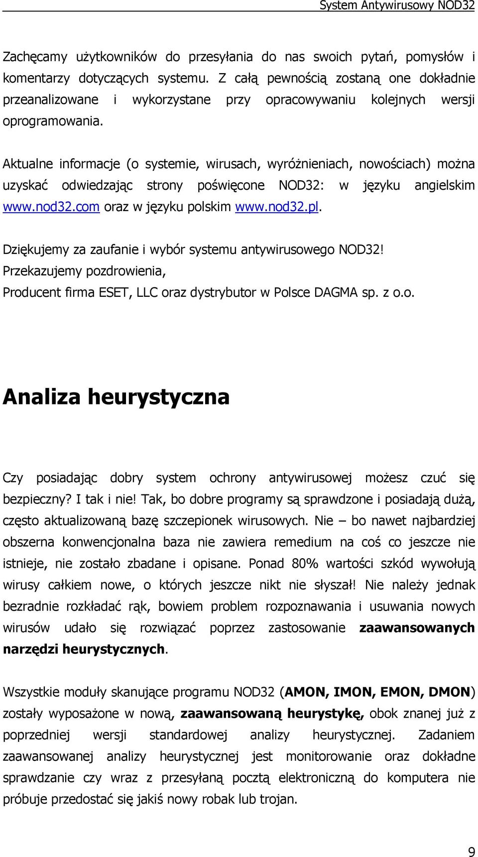 Aktualne informacje (o systemie, wirusach, wyróŝnieniach, nowościach) moŝna uzyskać odwiedzając strony poświęcone NOD32: w języku angielskim www.nod32.com oraz w języku polskim www.nod32.pl.