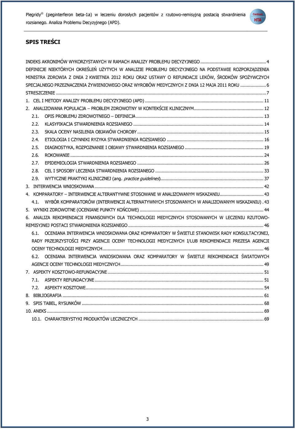 .. 4 DEFINICJE NIEKTÓRYCH OKREŚLEŃ UŻYTYCH W ANALIZIE PROBLEMU DECYZYJNEGO NA PODSTAWIE ROZPORZĄDZENIA MINISTRA ZDROWIA Z DNIA 2 KWIETNIA 2012 ROKU ORAZ USTAWY O REFUNDACJI LEKÓW, ŚRODKÓW SPOŻYWCZYCH