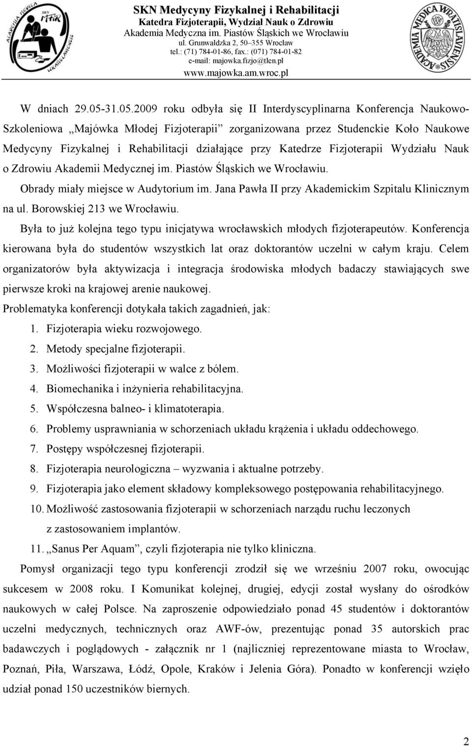 2009 roku odbyła się II Interdyscyplinarna Konferencja Naukowo- Szkoleniowa Majówka Młodej Fizjoterapii zorganizowana przez Studenckie Koło Naukowe Medycyny Fizykalnej i Rehabilitacji działające przy