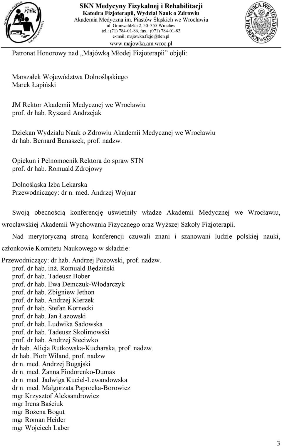 med. Andrzej Wojnar Swoją obecnością konferencję uświetniły władze Akademii Medycznej we Wrocławiu, wrocławskiej Akademii Wychowania Fizycznego oraz Wyższej Szkoły Fizjoterapii.