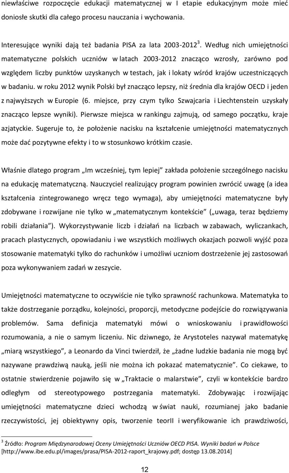 Według nich umiejętności matematyczne polskich uczniów w latach 2003-2012 znacząco wzrosły, zarówno pod względem liczby punktów uzyskanych w testach, jak i lokaty wśród krajów uczestniczących w