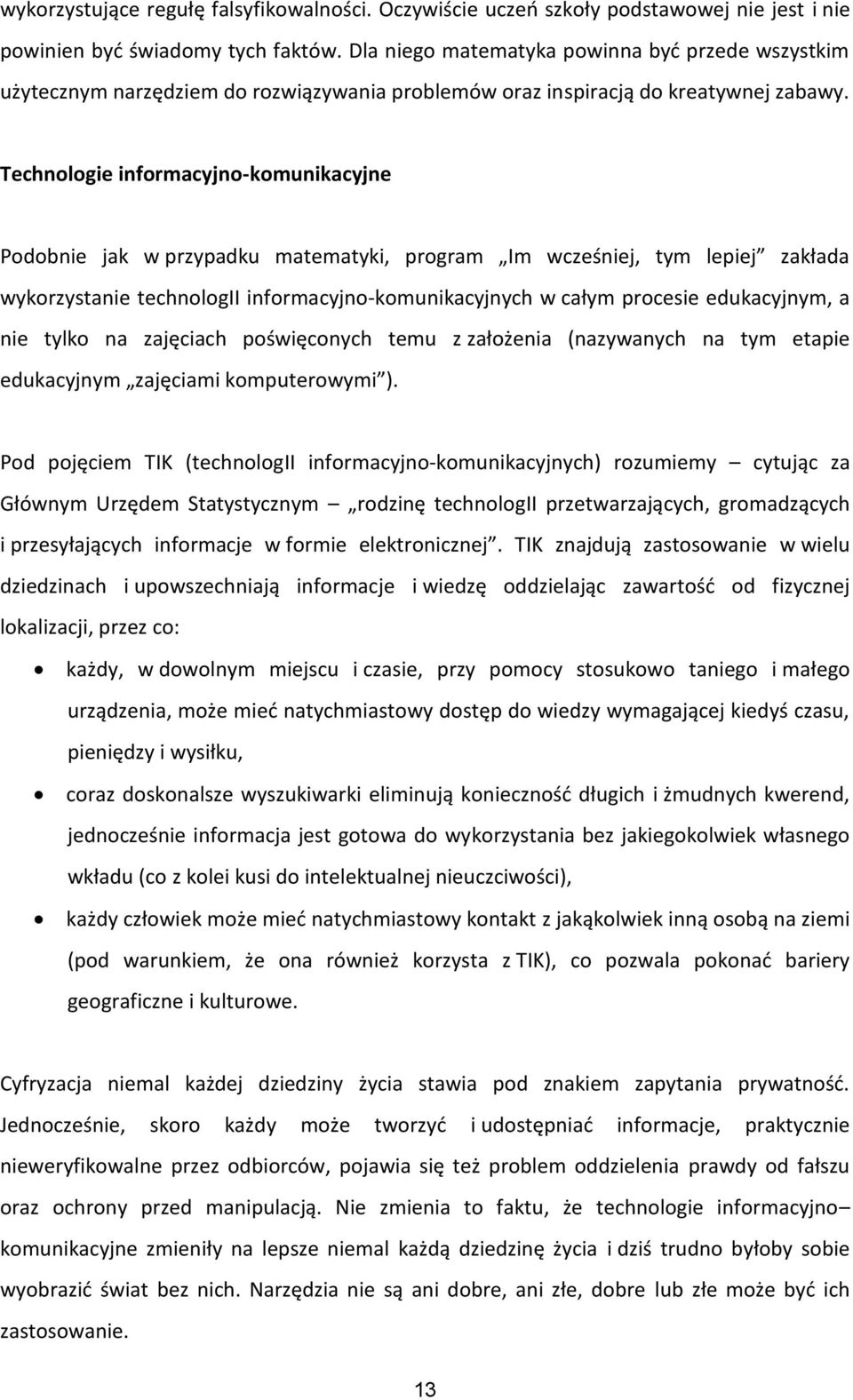 Technologie informacyjno-komunikacyjne Podobnie jak w przypadku matematyki, program Im wcześniej, tym lepiej zakłada wykorzystanie technologii informacyjno-komunikacyjnych w całym procesie