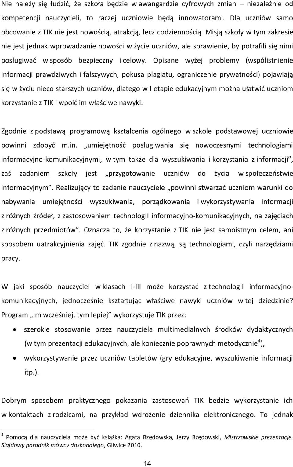 Misją szkoły w tym zakresie nie jest jednak wprowadzanie nowości w życie uczniów, ale sprawienie, by potrafili się nimi posługiwać w sposób bezpieczny i celowy.