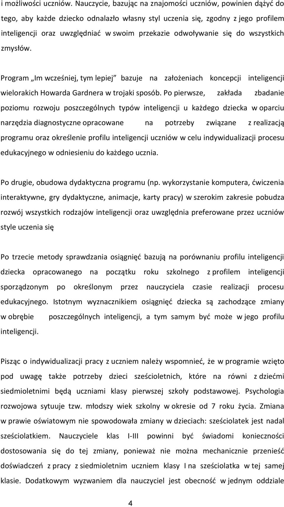 odwoływanie się do wszystkich zmysłów. Program Im wcześniej, tym lepiej bazuje na założeniach koncepcji inteligencji wielorakich Howarda Gardnera w trojaki sposób.