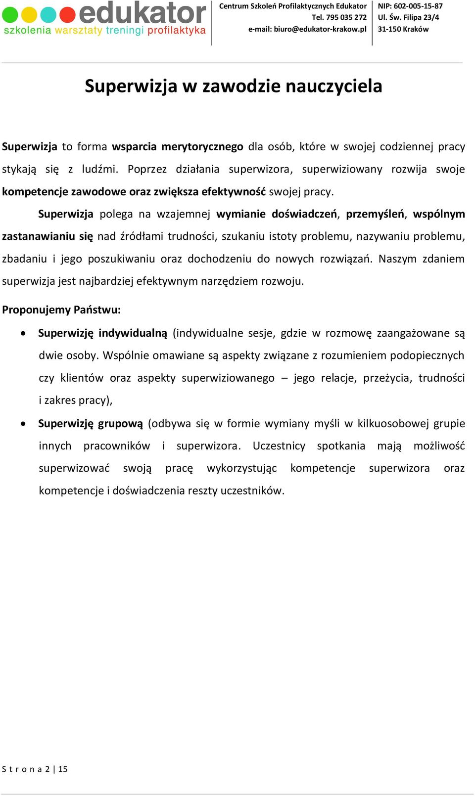 Superwizja polega na wzajemnej wymianie doświadczeń, przemyśleń, wspólnym zastanawianiu się nad źródłami trudności, szukaniu istoty problemu, nazywaniu problemu, zbadaniu i jego poszukiwaniu oraz