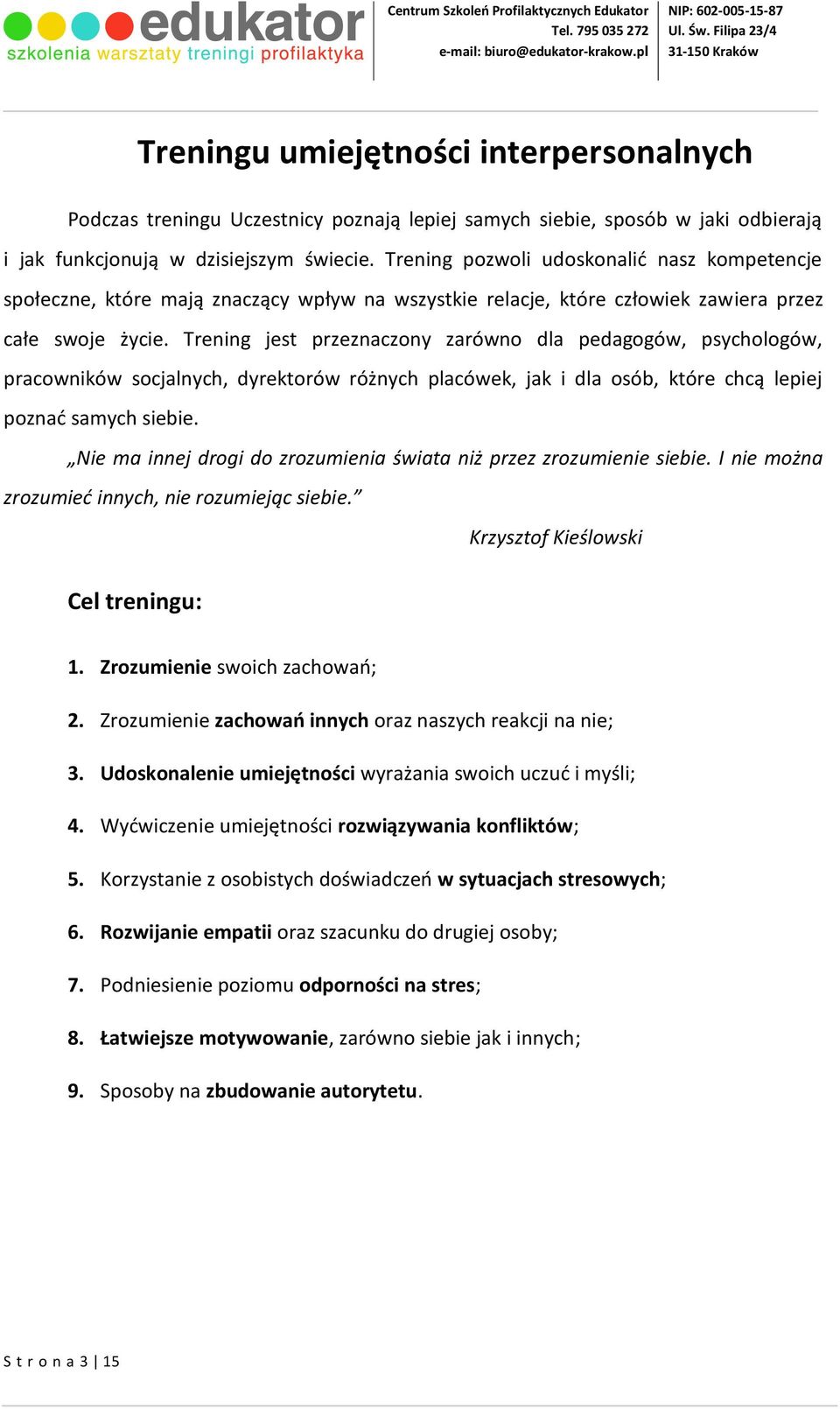 Trening jest przeznaczony zarówno dla pedagogów, psychologów, pracowników socjalnych, dyrektorów różnych placówek, jak i dla osób, które chcą lepiej poznać samych siebie.