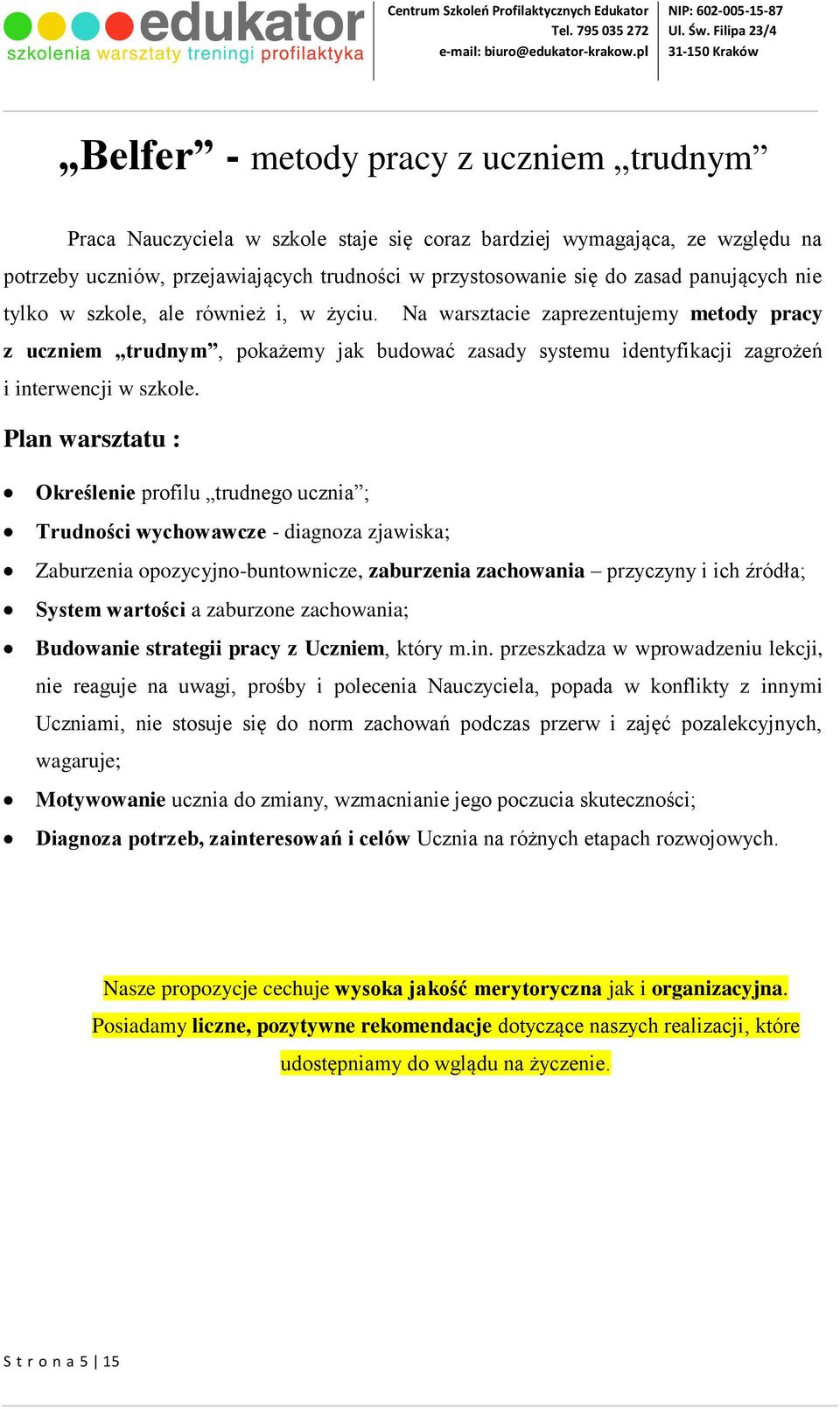 Plan warsztatu : Określenie profilu trudnego ucznia ; Trudności wychowawcze - diagnoza zjawiska; Zaburzenia opozycyjno-buntownicze, zaburzenia zachowania przyczyny i ich źródła; System wartości a