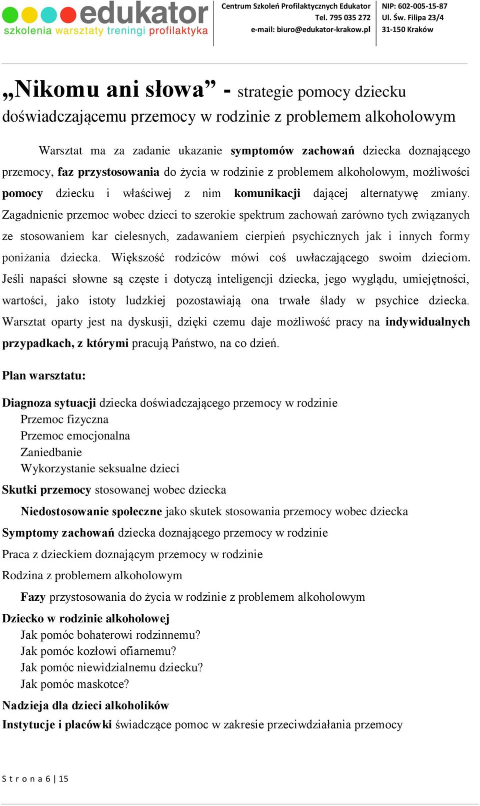 Zagadnienie przemoc wobec dzieci to szerokie spektrum zachowań zarówno tych związanych ze stosowaniem kar cielesnych, zadawaniem cierpień psychicznych jak i innych formy poniżania dziecka.