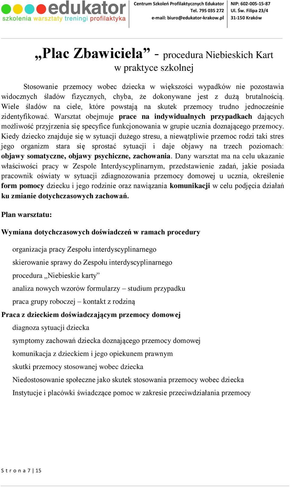 Warsztat obejmuje prace na indywidualnych przypadkach dających możliwość przyjrzenia się specyfice funkcjonowania w grupie ucznia doznającego przemocy.