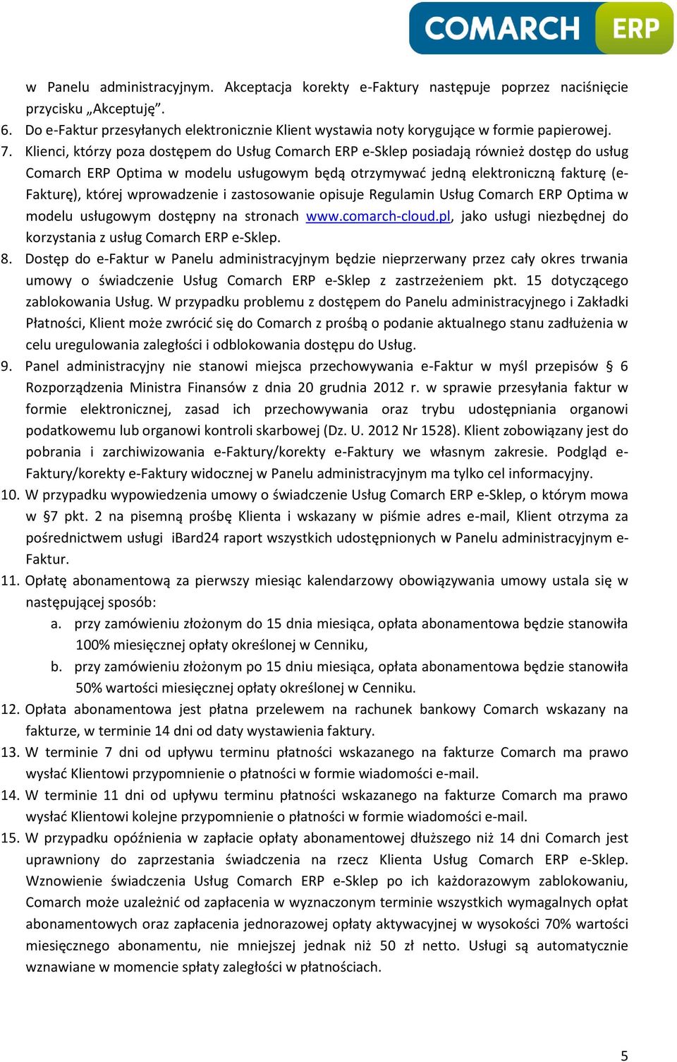 Klienci, którzy poza dostępem do Usług Comarch ERP e-sklep posiadają również dostęp do usług Comarch ERP Optima w modelu usługowym będą otrzymywać jedną elektroniczną fakturę (e- Fakturę), której