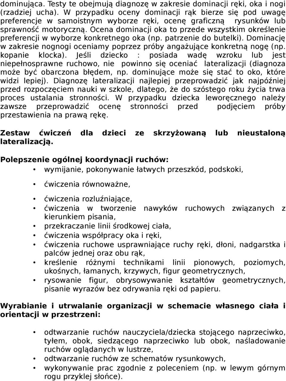 Ocena dominacji oka to przede wszystkim określenie preferencji w wyborze konkretnego oka (np. patrzenie do butelki). Dominację w zakresie nognogi oceniamy poprzez próby angażujące konkretną nogę (np.