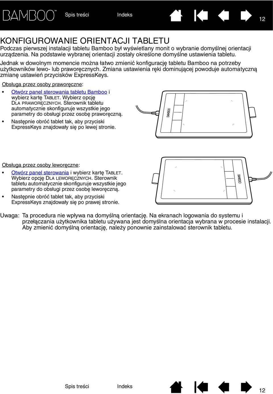 Jednak w dowolnym momencie można łatwo zmienić konfigurację tabletu Bamboo na potrzeby użytkowników lewo- lub praworęcznych.