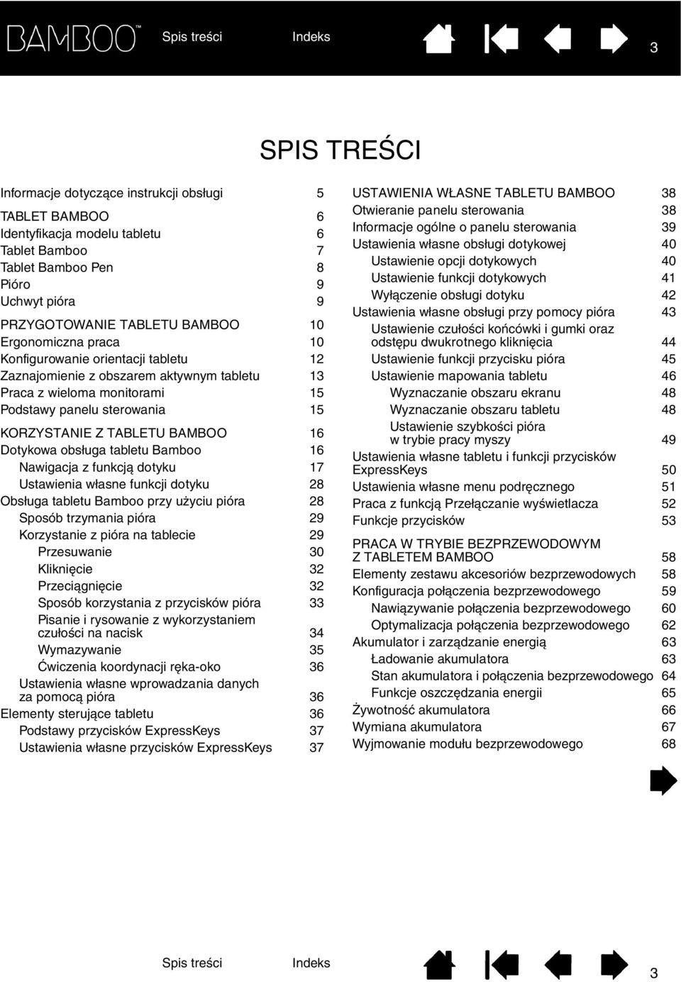 Dotykowa obsługa tabletu Bamboo 16 Nawigacja z funkcją dotyku 17 Ustawienia własne funkcji dotyku 28 Obsługa tabletu Bamboo przy użyciu pióra 28 Sposób trzymania pióra 29 Korzystanie z pióra na