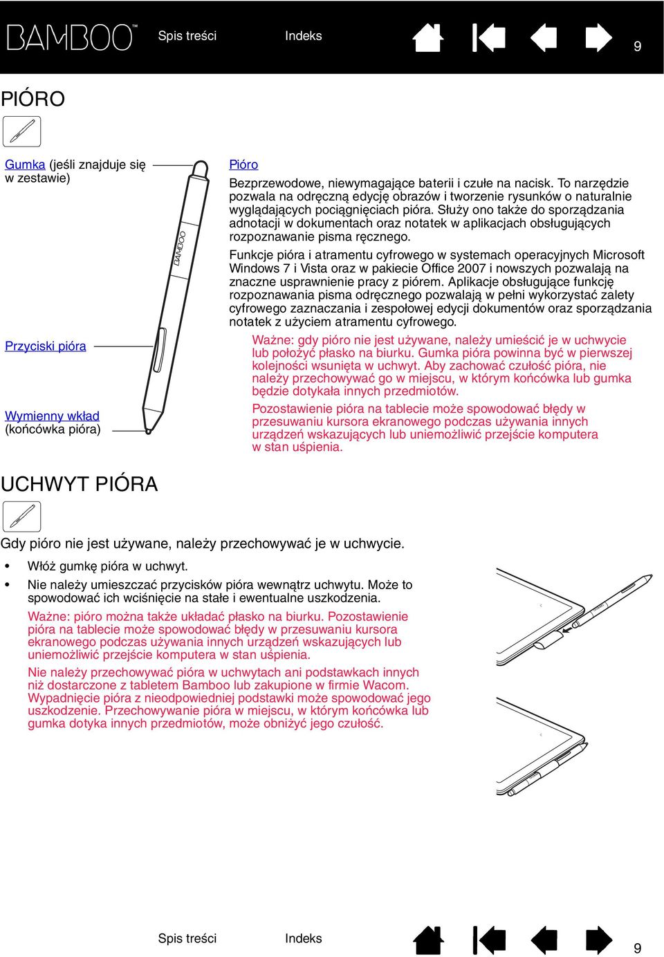 Służy ono także do sporządzania adnotacji w dokumentach oraz notatek w aplikacjach obsługujących rozpoznawanie pisma ręcznego.