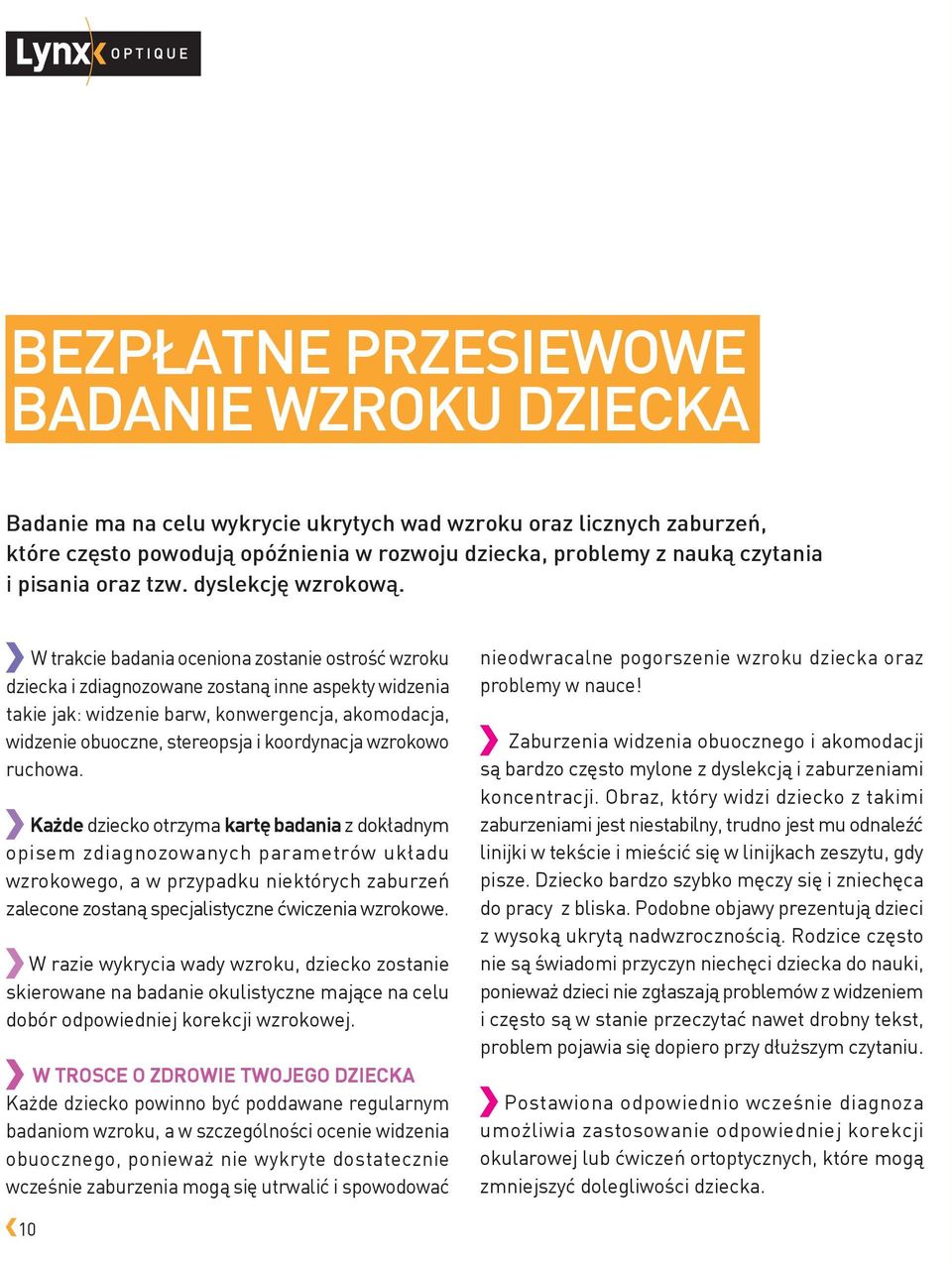 W trakcie badania oceniona zostanie ostrość wzroku dziecka i zdiagnozowane zostaną inne aspekty widzenia takie jak: widzenie barw, konwergencja, akomodacja, widzenie obuoczne, stereopsja i