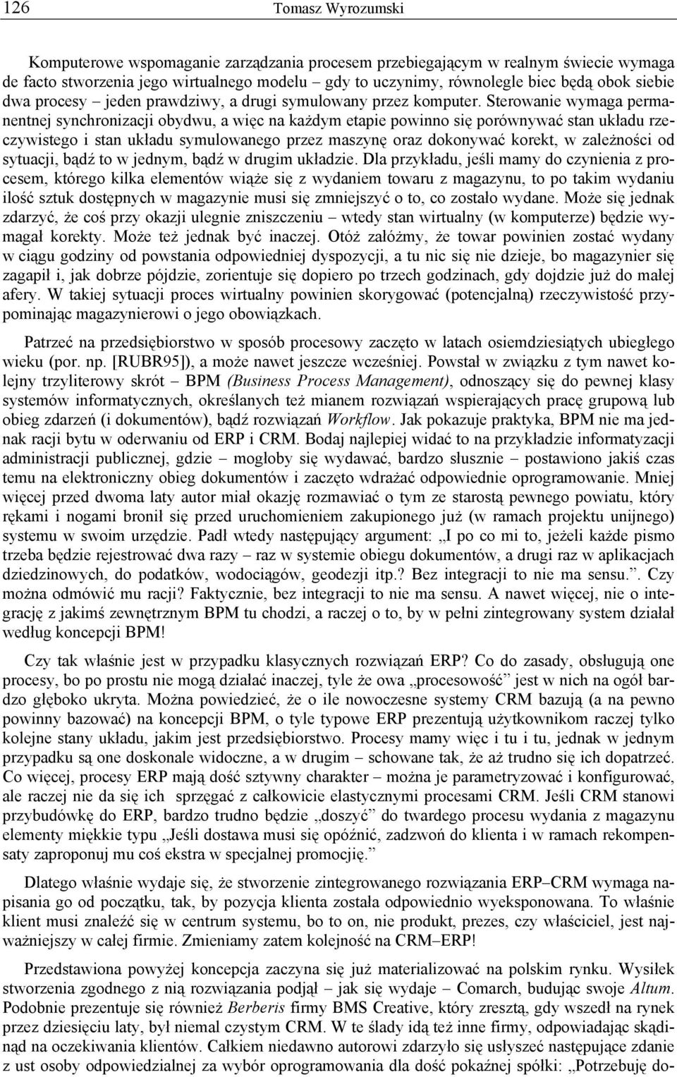 Sterowanie wymaga permanentnej synchronizacji obydwu, a więc na każdym etapie powinno się porównywać stan układu rzeczywistego i stan układu symulowanego przez maszynę oraz dokonywać korekt, w