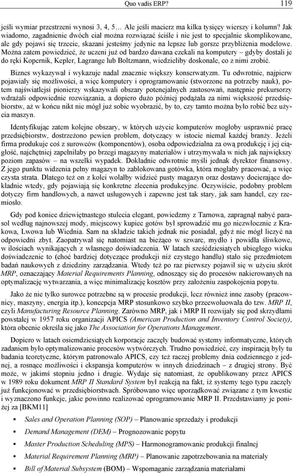 Można zatem powiedzieć, że uczeni już od bardzo dawana czekali na komputery gdyby dostali je do ręki Kopernik, Kepler, Lagrange lub Boltzmann, wiedzieliby doskonale, co z nimi zrobić.