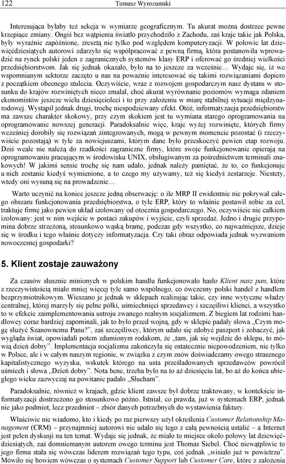 W połowie lat dziewięćdziesiątych autorowi zdarzyło się współpracować z pewną firmą, która postanowiła wprowadzić na rynek polski jeden z zagranicznych systemów klasy ERP i oferować go średniej