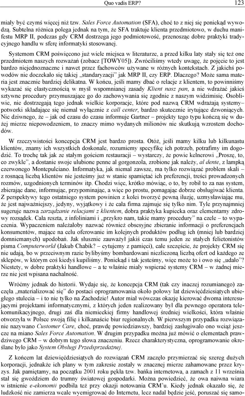 sferę informatyki stosowanej. Systemom CRM poświęcono już wiele miejsca w literaturze, a przed kilku laty stały się też one przedmiotem naszych rozważań (zobacz [TOWY05]).