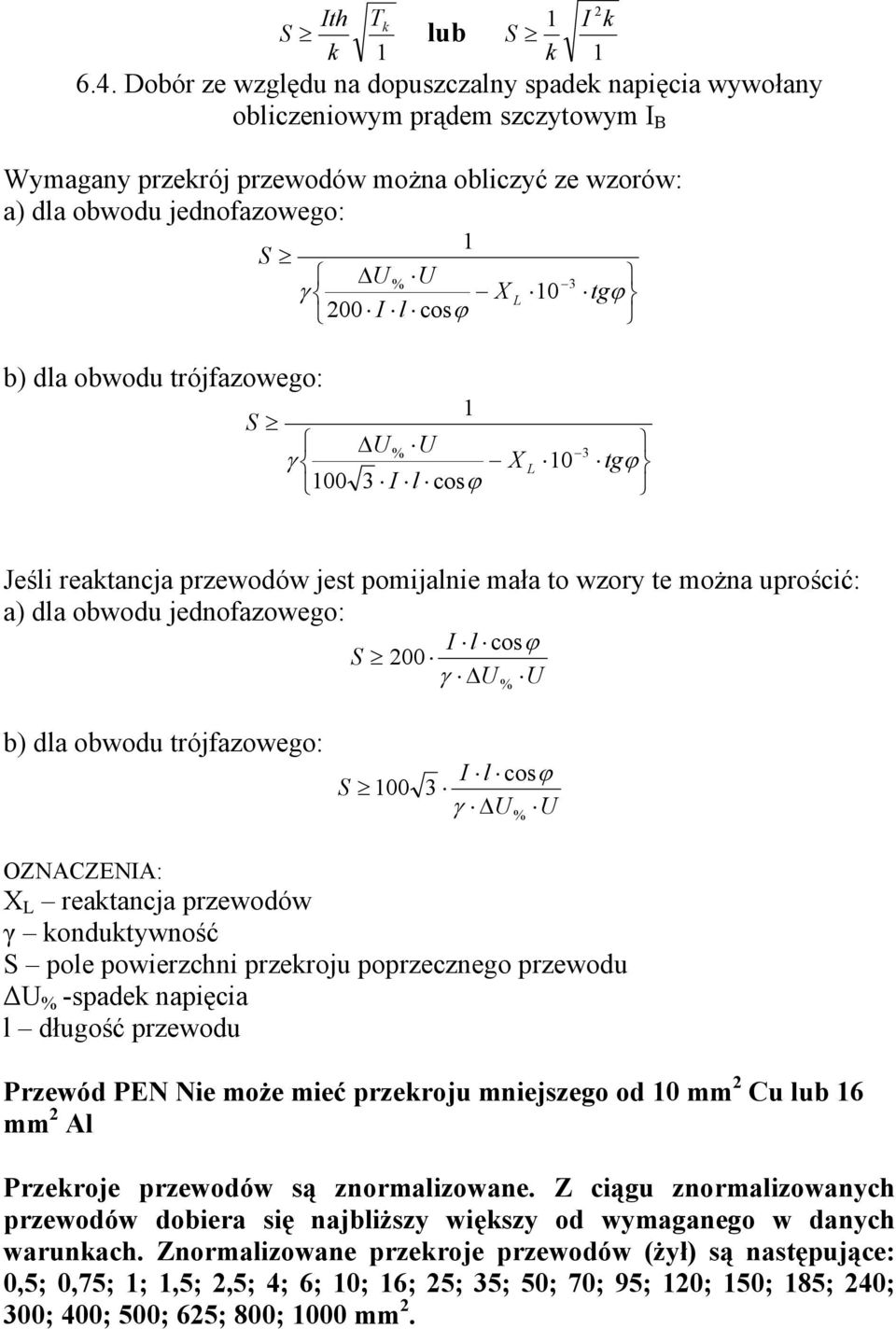tgϕ 200 I l cosϕ b) dla obwodu trójfazowego: S γ 100 U % 1 U 3 I l cosϕ X L 10 3 tgϕ Jeśli reaktancja przewodów jest pomijalnie mała to wzory te można uprościć: a) dla obwodu jednofazowego: I l cosϕ
