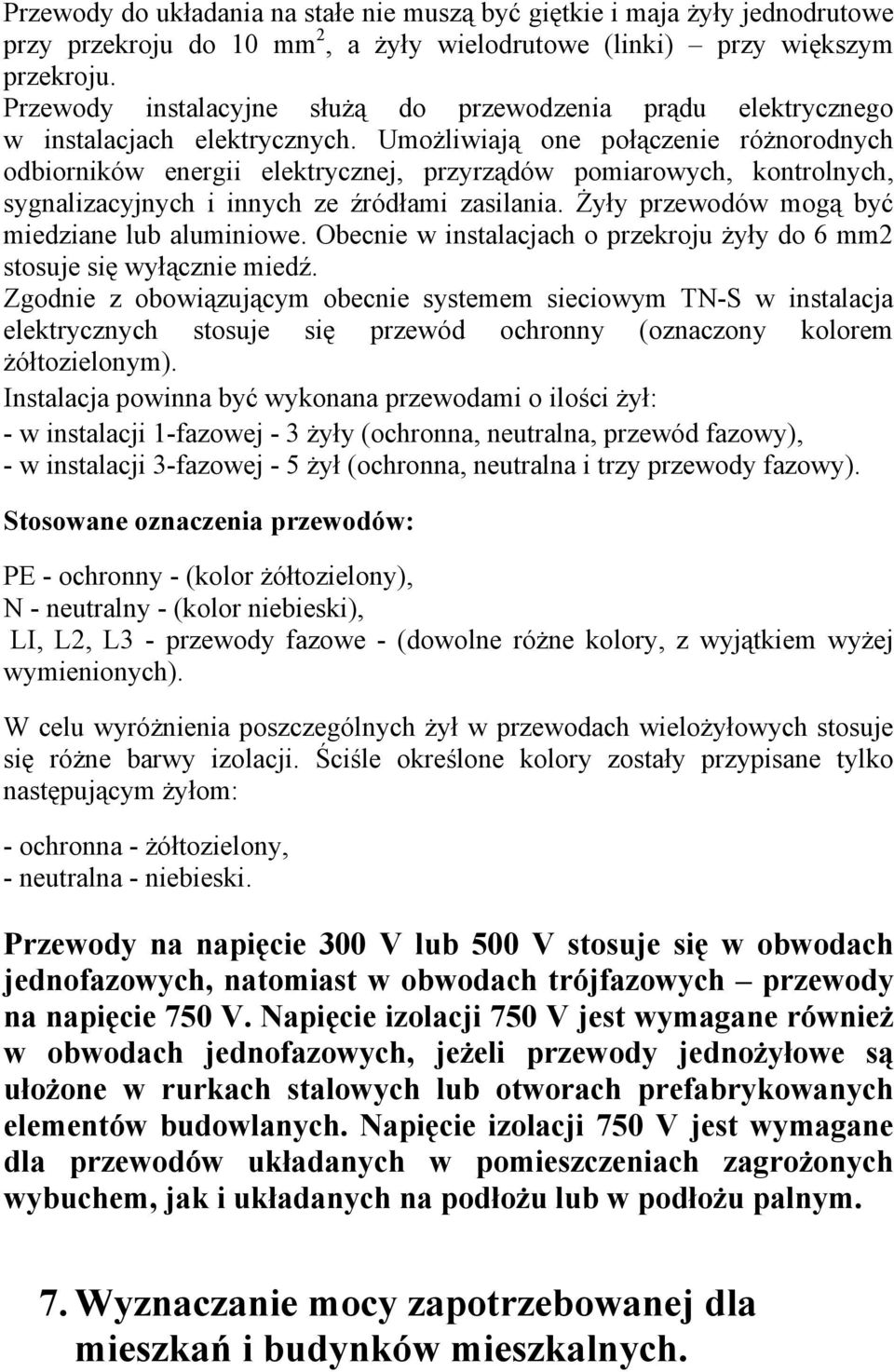 Umożliwiają one połączenie różnorodnych odbiorników energii elektrycznej, przyrządów pomiarowych, kontrolnych, sygnalizacyjnych i innych ze źródłami zasilania.