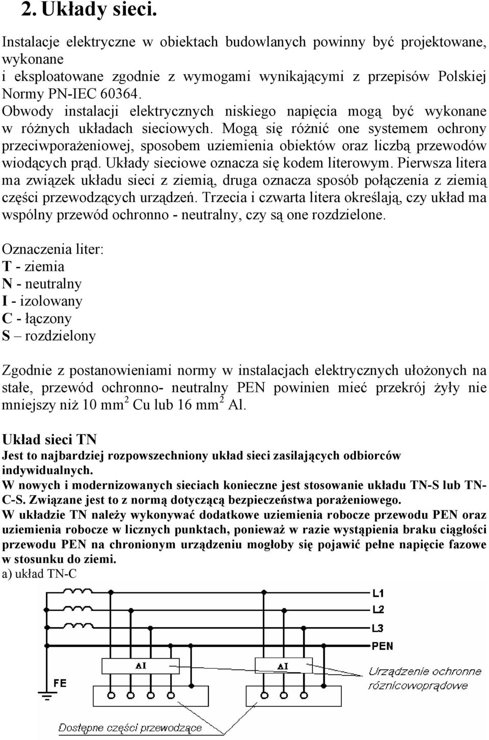 Mogą się różnić one systemem ochrony przeciwporażeniowej, sposobem uziemienia obiektów oraz liczbą przewodów wiodących prąd. Układy sieciowe oznacza się kodem literowym.