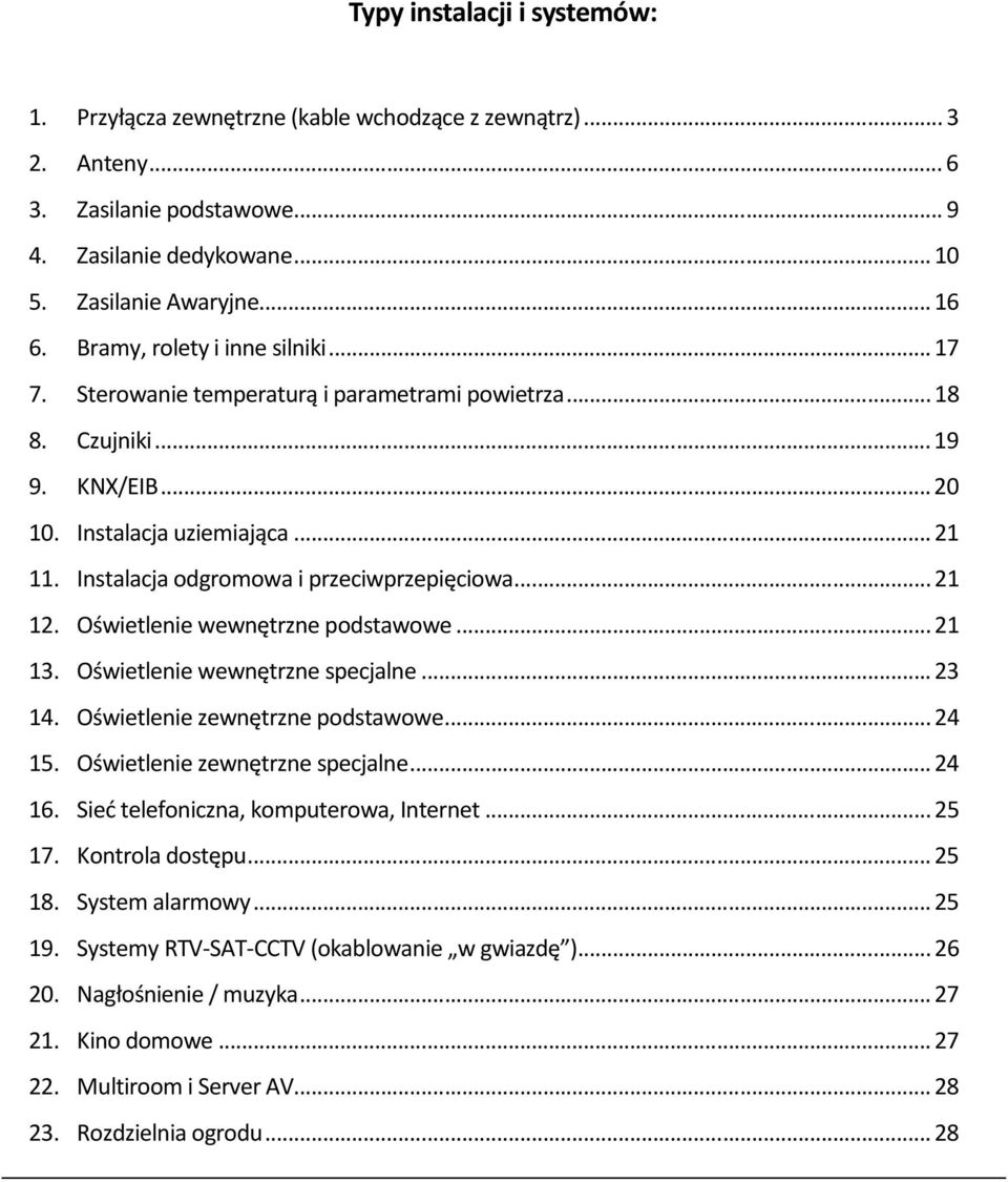 Instalacja odgromowa i przeciwprzepięciowa... 21 12. Oświetlenie wewnętrzne podstawowe... 21 13. Oświetlenie wewnętrzne specjalne... 23 14. Oświetlenie zewnętrzne podstawowe... 24 15.