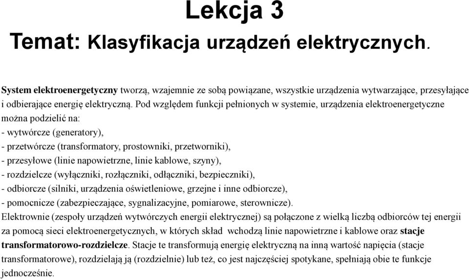 napowietrzne, linie kablowe, szyny), - rozdzielcze (wyłączniki, rozłączniki, odłączniki, bezpieczniki), - odbiorcze (silniki, urządzenia oświetleniowe, grzejne i inne odbiorcze), - pomocnicze