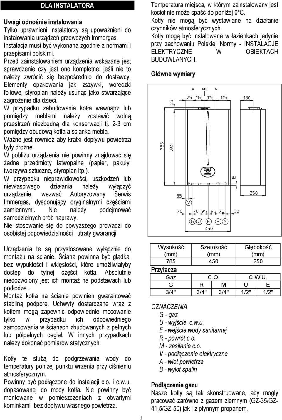 Przed zainstalowaniem urządzenia wskazane jest sprawdzenie czy jest ono kompletne; jeśli nie to należy zwrócić się bezpośrednio do dostawcy.