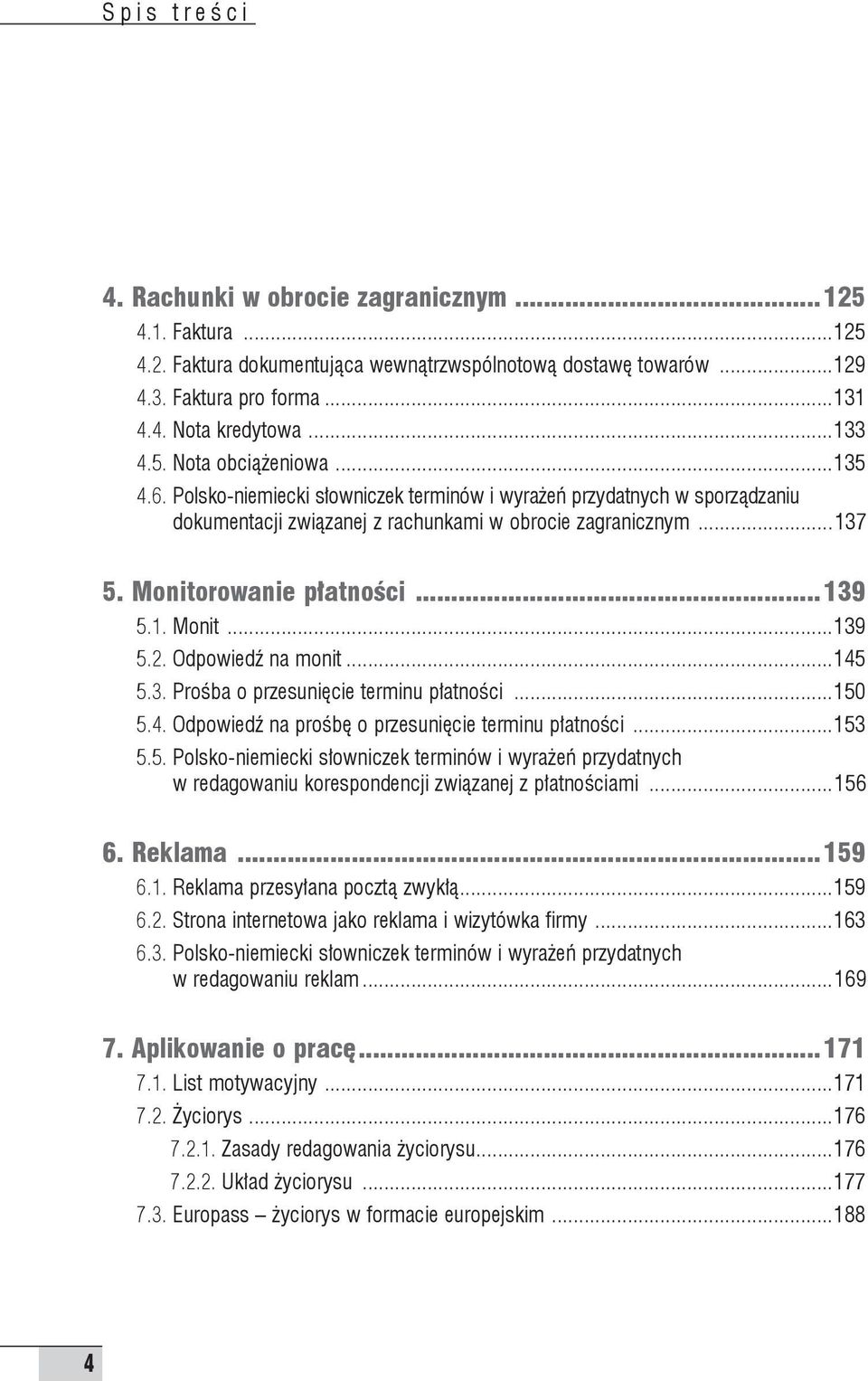 monitorowanie płatności...139 5.1. Monit...139 5.2. Odpowiedź na monit...145 5.3. Prośba o przesunięcie terminu płatności...150 5.4. Odpowiedź na prośbę o przesunięcie terminu płatności...153 5.5. Polsko-niemiecki słowniczek terminów i wyrażeń przydatnych w redagowaniu korespondencji związanej z płatnościami.