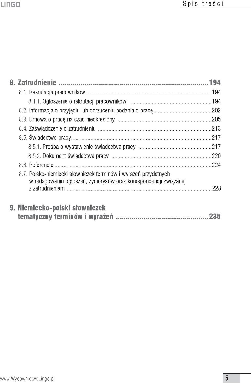 ..217 8.5.1. Prośba o wystawienie świadectwa pracy...217 8.5.2. Dokument świadectwa pracy...220 8.6. Referencje...224 8.7. Polsko-niemiecki słowniczek terminów i wyrażeń przydatnych w redagowaniu ogłoszeń, życiorysów oraz korespondencji związanej z zatrudnieniem.