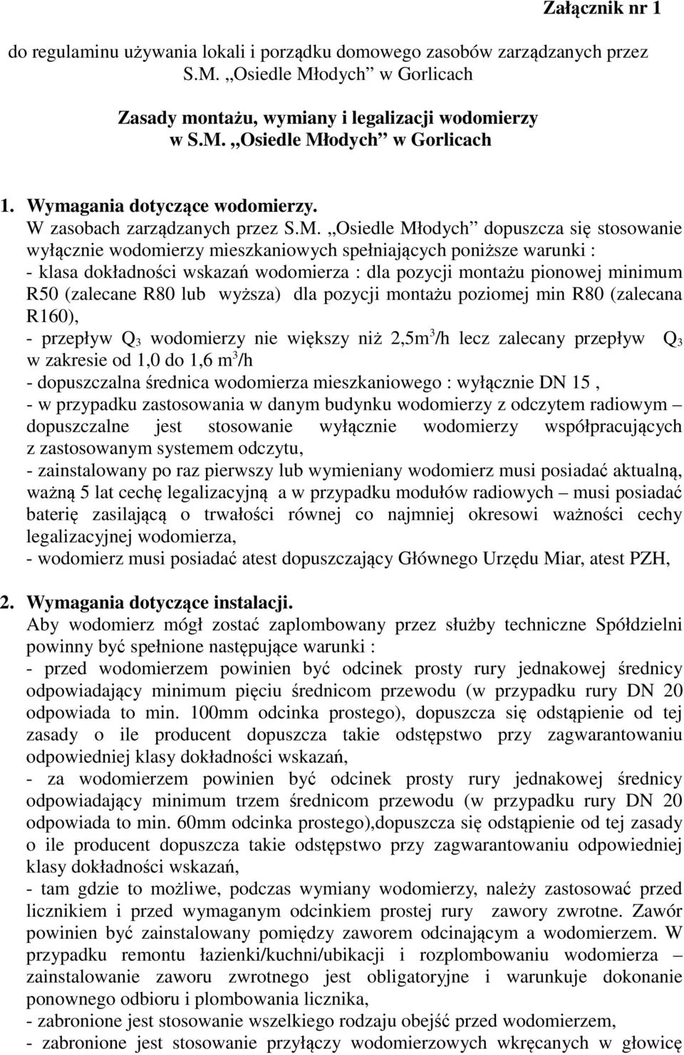 Osiedle Młodych dopuszcza się stosowanie wyłącznie wodomierzy mieszkaniowych spełniających poniższe warunki : - klasa dokładności wskazań wodomierza : dla pozycji montażu pionowej minimum R50