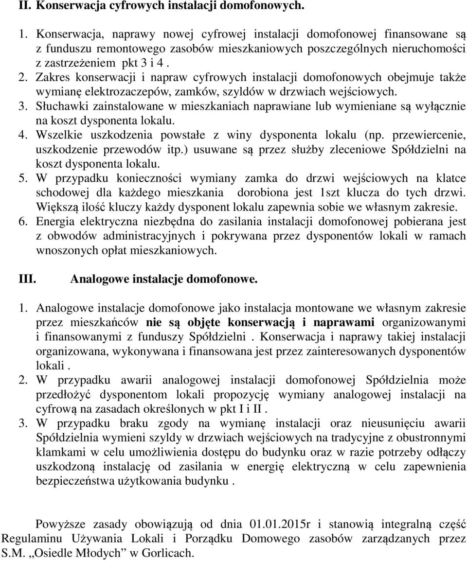 Zakres konserwacji i napraw cyfrowych instalacji domofonowych obejmuje także wymianę elektrozaczepów, zamków, szyldów w drzwiach wejściowych. 3.