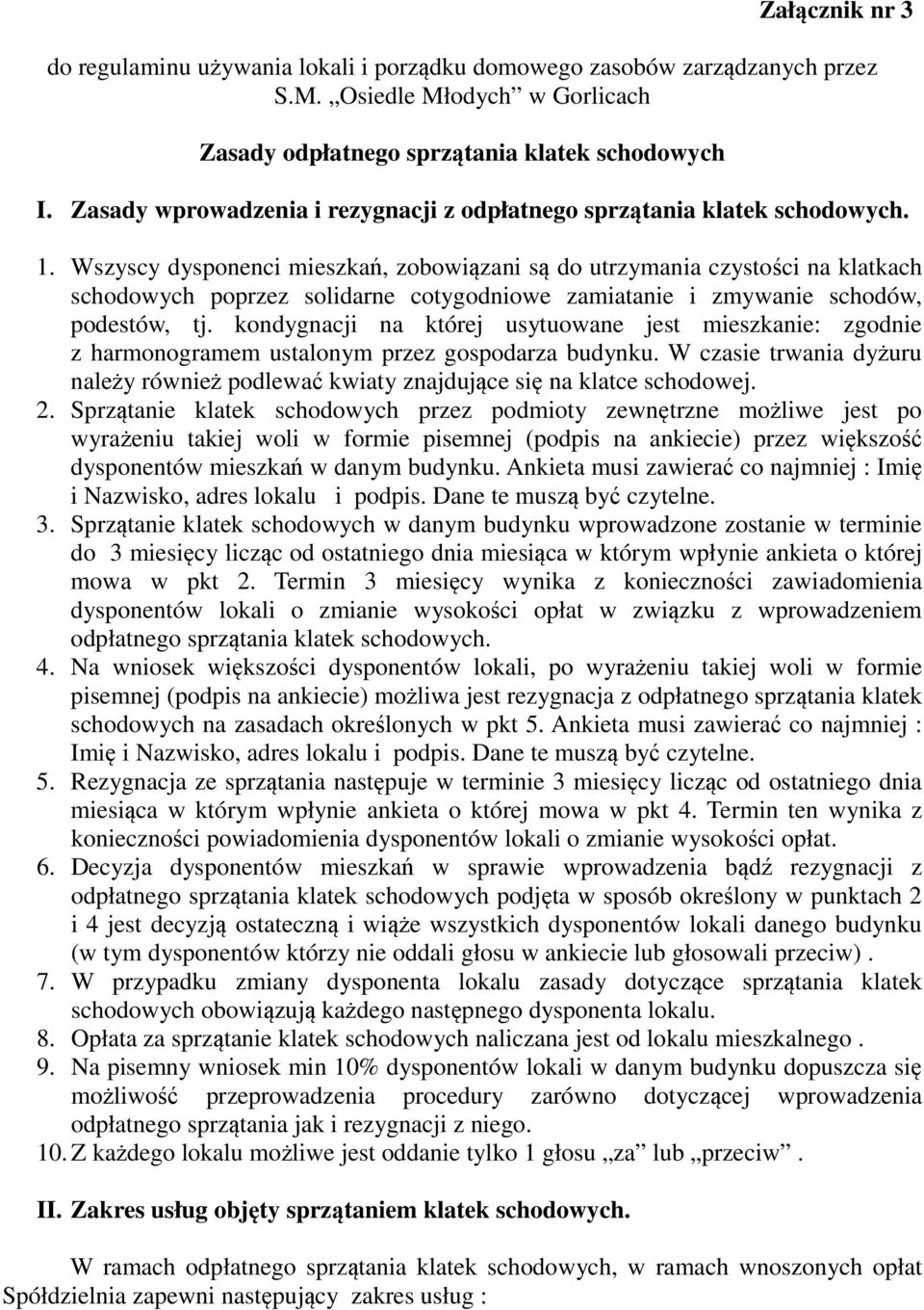 Wszyscy dysponenci mieszkań, zobowiązani są do utrzymania czystości na klatkach schodowych poprzez solidarne cotygodniowe zamiatanie i zmywanie schodów, podestów, tj.