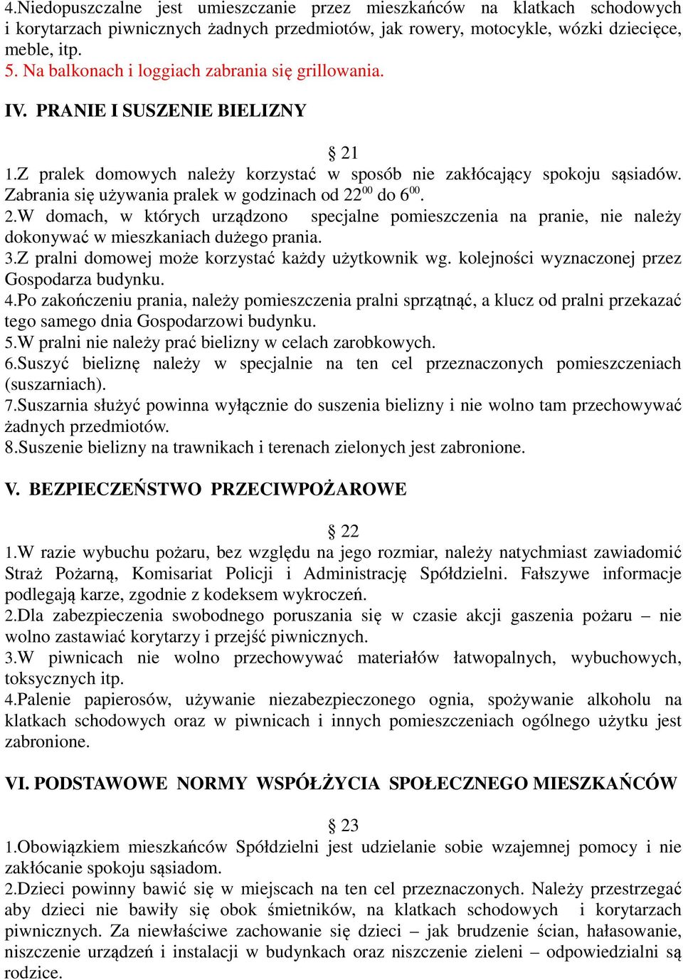 Zabrania się używania pralek w godzinach od 22 00 do 6 00. 2.W domach, w których urządzono specjalne pomieszczenia na pranie, nie należy dokonywać w mieszkaniach dużego prania. 3.