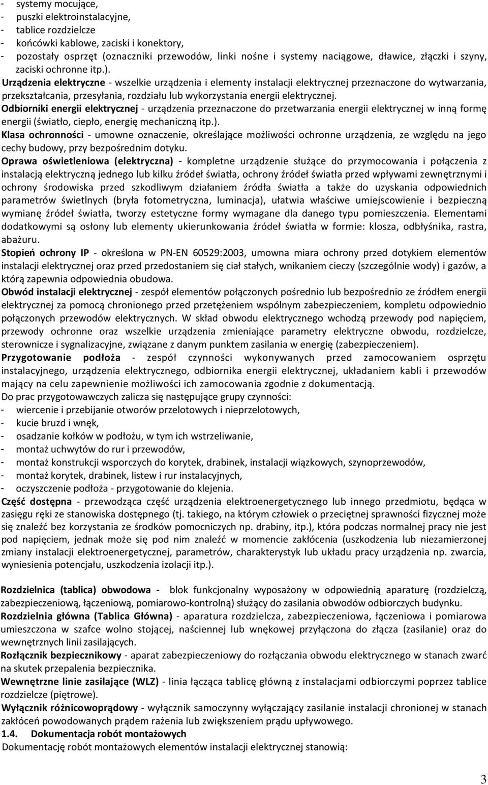 Urządzenia elektryczne - wszelkie urządzenia i elementy instalacji elektrycznej przeznaczone do wytwarzania, przekształcania, przesyłania, rozdziału lub wykorzystania energii elektrycznej.