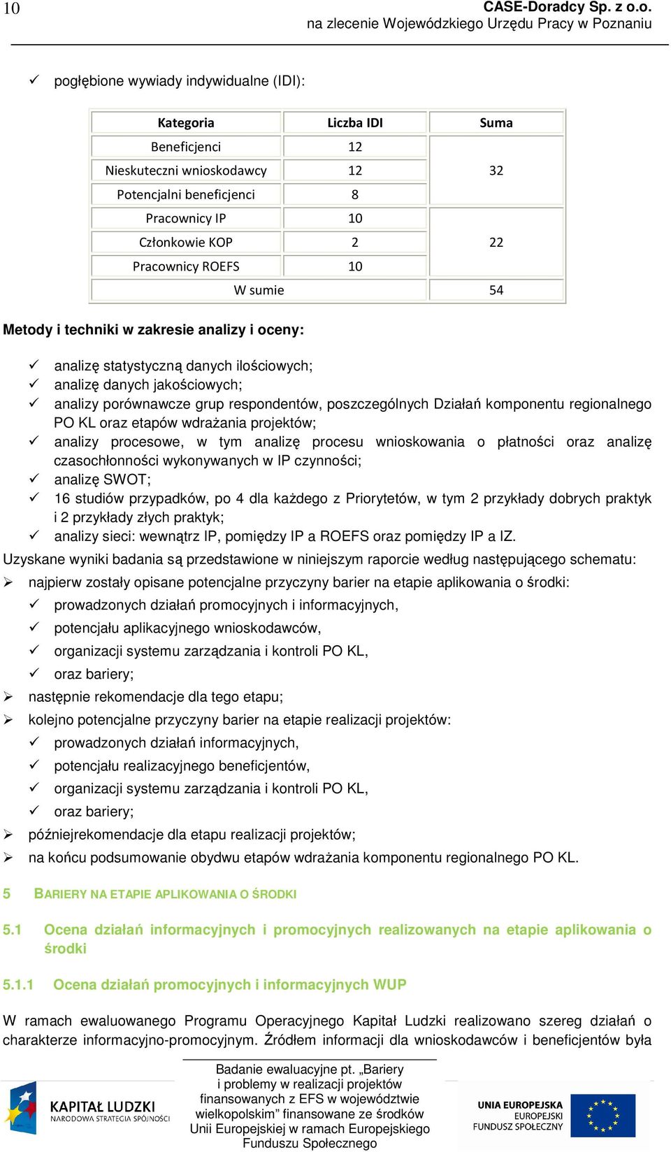 komponentu regionalnego PO KL oraz etapów wdrażania projektów; analizy procesowe, w tym analizę procesu wnioskowania o płatności oraz analizę czasochłonności wykonywanych w IP czynności; analizę