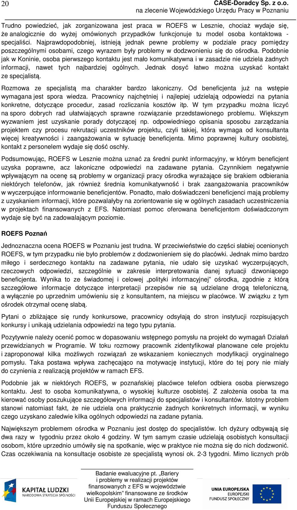 Podobnie jak w Koninie, osoba pierwszego kontaktu jest mało komunikatywna i w zasadzie nie udziela żadnych informacji, nawet tych najbardziej ogólnych.