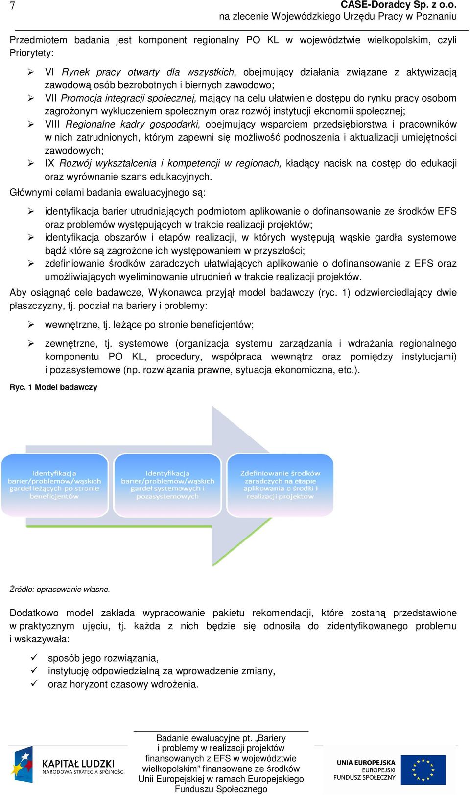 społecznej; VIII Regionalne kadry gospodarki, obejmujący wsparciem przedsiębiorstwa i pracowników w nich zatrudnionych, którym zapewni się możliwość podnoszenia i aktualizacji umiejętności